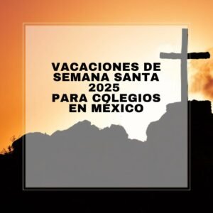 Vacaciones de Semana Santa 2025 para colegios en México