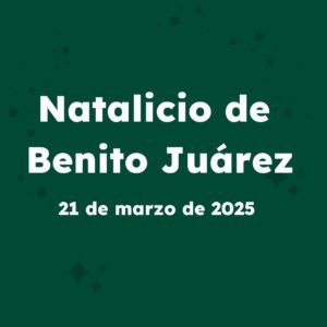 Fecha del Natalicio de Benito Juárez 2025